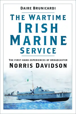 Vojnová írska námorná služba: Vydavateľ: Norris Davidson: Zážitky z prvej ruky - The Wartime Irish Marine Service: The First-Hand Experiences of Broadcaster Norris Davidson