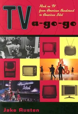 TV A-Go-Go: Rock v televízii od American Bandstand po American Idol - TV A-Go-Go: Rock on TV from American Bandstand to American Idol