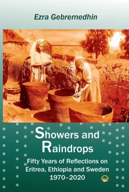 Sprchy a kvapky dažďa - Päťdesiat rokov úvah o Eritrei, Etiópii a Švédsku, 1970-2020 - Showers And Raindrops - Fifty Years of Reflections on Eritrea, Ethiopia and Sweden, 1970-2020