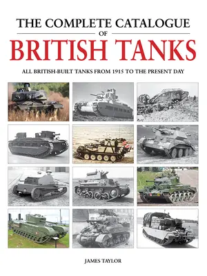 Kompletný katalóg britských tankov: Všetky britské tanky od roku 1915 po súčasnosť - The Complete Catalogue of British Tanks: All British-Built Tanks from 1915 to the Present Day