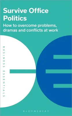 Prežite politiku v kancelárii: Ako prekonať problémy, drámy a konflikty v práci: Ako prekonať problémy, drámy a konflikty v práci? - Survive Office Politics: How to Overcome Problems, Dramas and Conflicts at Work