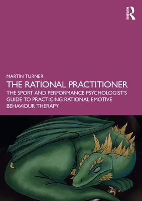 Racionálny praktik: Príručka psychológa športu a výkonu pre praktizovanie racionálnej emocionálnej behaviorálnej terapie (The Sport and Performance Psychologist's Guide To Practicing Rational Emotive Behaviour Therapy) - The Rational Practitioner: The Sport and Performance Psychologist's Guide To Practicing Rational Emotive Behaviour Therapy