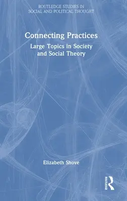 Spájanie praxe: Veľké témy v spoločnosti a sociálnej teórii - Connecting Practices: Large Topics in Society and Social Theory