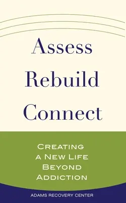 Hodnotenie, prestavba, spojenie: Vytváranie nového života mimo závislosti - Assess, Rebuild, Connect: Creating a New Life Beyond Addiction