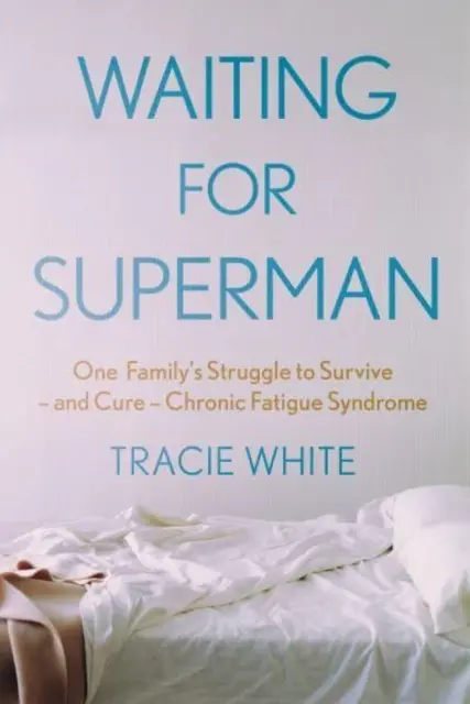 Čakanie na Supermana - Boj jednej rodiny o prežitie a vyliečenie chronického únavového syndrómu (White Tracie (Author)) - Waiting For Superman - One Family's Struggle to Survive - and Cure - Chronic Fatigue Syndrome (White Tracie (Author))