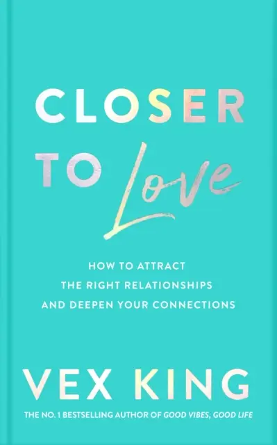 Bližšie k láske - Ako prilákať tie správne vzťahy a prehĺbiť svoje spojenia - Closer to Love - How to Attract the Right Relationships and Deepen Your Connections