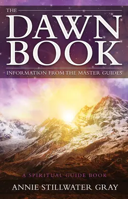 Kniha úsvitu - Informácie od majstrov sprievodcov duchovný sprievodca (Gray Annie Stillwater (Annie Stillwater Gray)) - Dawn Book - Information from the Master Guides a Spiritual Guide Book (Gray Annie Stillwater (Annie Stillwater Gray))