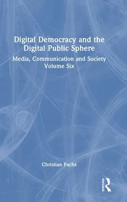 Digitálna demokracia a digitálna verejná sféra: Médiá, komunikácia a spoločnosť Šiesty zväzok - Digital Democracy and the Digital Public Sphere: Media, Communication and Society Volume Six