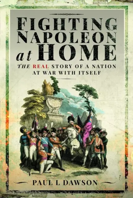 Boj o Napoleona doma: Skutočný príbeh národa vo vojne so sebou samým - Fighting Napoleon at Home: The Real Story of a Nation at War with Itself