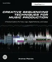 Kreatívne sekvenčné techniky pre hudobnú produkciu - praktický sprievodca Pro Tools, Logic, Digital Performer a Cubase - Creative Sequencing Techniques for Music Production - A Practical Guide to Pro Tools, Logic, Digital Performer, and Cubase