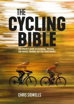 Cyklistická biblia: Cyklistická biblia: Sprievodca cyklistom po technickom, fyzickom a psychickom tréningu a údržbe bicykla - The Cycling Bible: The Cyclist's Guide to Technical, Physical and Mental Training and Bike Maintenance