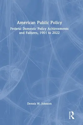 Americká verejná politika: Úspechy a neúspechy federálnej vnútornej politiky, 1901 až 2022 - American Public Policy: Federal Domestic Policy Achievements and Failures, 1901 to 2022