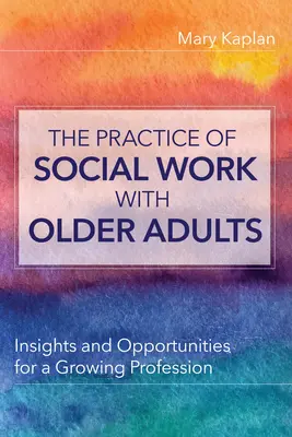 Prax sociálnej práce so staršími ľuďmi - poznatky a príležitosti pre rastúcu profesiu - Practice of Social Work with Older Adults - Insights and Opportunities for a Growing Profession