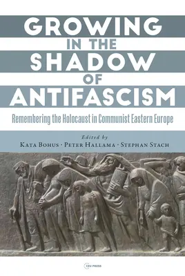 Rast v tieni antifašizmu: Spomienka na holokaust v štátno-socialistickej východnej Európe - Growing in the Shadow of Antifascism: Remembering the Holocaust in State-Socialist Eastern Europe