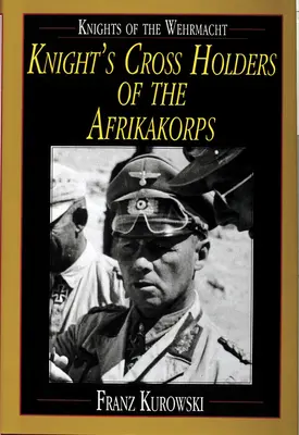 Rytieri Wehrmachtu: Rytiersky kríž Afrikakorpsu - Knights of the Wehrmacht: Knight's Cross Holders of the Afrikakorps