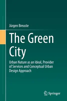 Zelené mesto: Zelené mesto: Mestská príroda ako ideál, poskytovateľ služieb a koncepčný prístup k urbanistickému dizajnu - The Green City: Urban Nature as an Ideal, Provider of Services and Conceptual Urban Design Approach