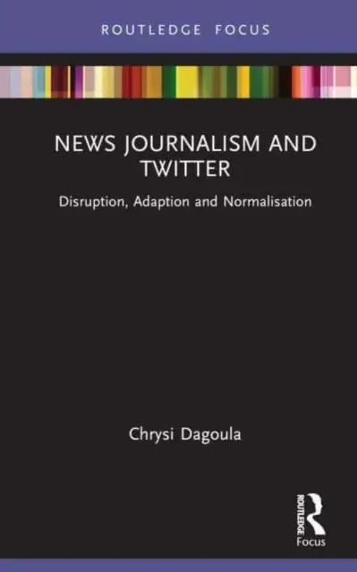 Spravodajská žurnalistika a Twitter: Novinársky časopis: rozvrat, adaptácia a normalizácia - News Journalism and Twitter: Disruption, Adaption and Normalisation