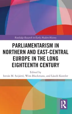 Parlamentarizmus v severnej a stredovýchodnej Európe v dlhom osemnástom storočí: I. zväzok: Zastupiteľské inštitúcie a politická motivácia - Parliamentarism in Northern and East-Central Europe in the Long Eighteenth Century: Volume I: Representative Institutions and Political Motivation
