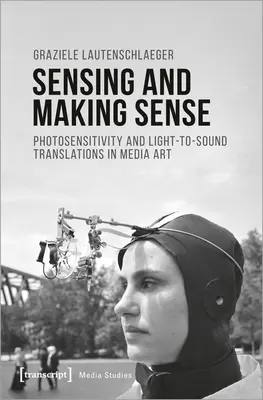Vnímanie a zmysel: Fotosenzitivita a prevod svetla na zvuk v mediálnom umení - Sensing and Making Sense: Photosensitivity and Light-To-Sound Translations in Media Art