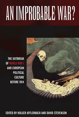 Nepravdepodobná vojna?: Nepravdepodobné: vypuknutie prvej svetovej vojny a európska politická kultúra pred rokom 1914 - An Improbable War?: The Outbreak of World War I and European Political Culture Before 1914