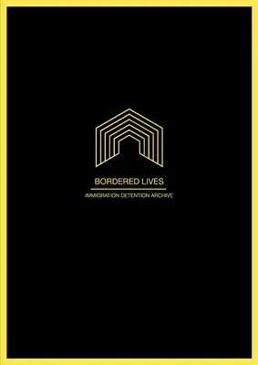 Hraničné životy: Archív zadržaných imigrantov - Bordered Lives: Immigration Detention Archive