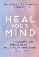 Uzdravte svoju myseľ - Váš recept na celistvosť prostredníctvom medicíny, afirmácií a intuície - Heal Your Mind - Your Prescription for Wholeness through Medicine, Affirmations and Intuition