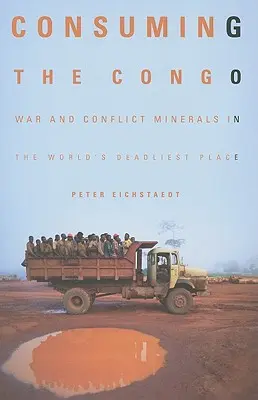 Konzumácia Konga: Vojna a konfliktné nerastné suroviny na najsmrteľnejšom mieste sveta - Consuming the Congo: War and Conflict Minerals in the World's Deadliest Place