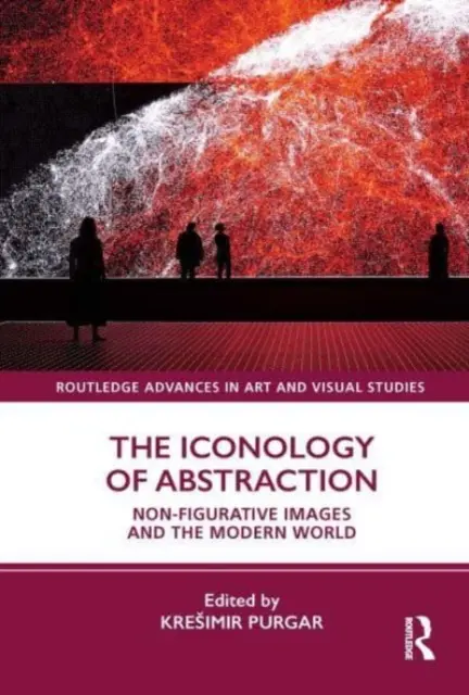 Ikonológia abstrakcie: Non-Figurative Images and the Modern World (Nefiguratívne obrazy a moderný svet) - The Iconology of Abstraction: Non-Figurative Images and the Modern World