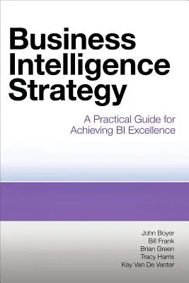 Stratégia Business Intelligence: Praktická príručka na dosiahnutie excelentnosti BI - Business Intelligence Strategy: A Practical Guide for Achieving BI Excellence
