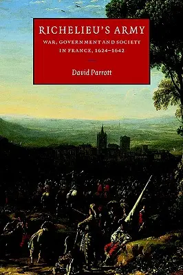 Richelieuova armáda: Vojna, vláda a spoločnosť vo Francúzsku v rokoch 1624 - 1642 - Richelieu's Army: War, Government and Society in France, 1624-1642