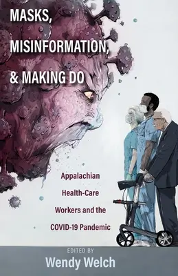 Masky, dezinformácie a riešenie problémov: Apalačskí zdravotnícki pracovníci a pandémia Covid-19 - Masks, Misinformation, and Making Do: Appalachian Health-Care Workers and the Covid-19 Pandemic