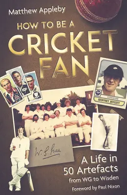 Ako byť fanúšikom kriketu: Život v 50 artefaktoch od Wg po Wisden - How to Be a Cricket Fan: A Life in 50 Artefacts from Wg to Wisden