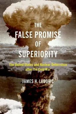 Falošný prísľub nadradenosti - Spojené štáty a jadrové odstrašovanie po studenej vojne - False Promise of Superiority - The United States and Nuclear Deterrence after the Cold War