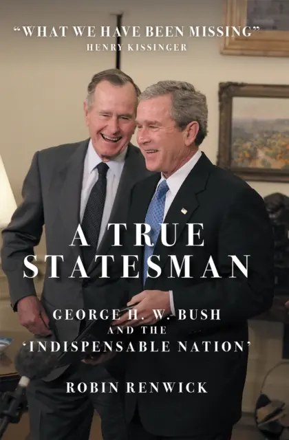 Skutočný štátnik - George H. W. Bush a „nenahraditeľný národ - True Statesman - George H. W. Bush and the 'Indispensable Nation'