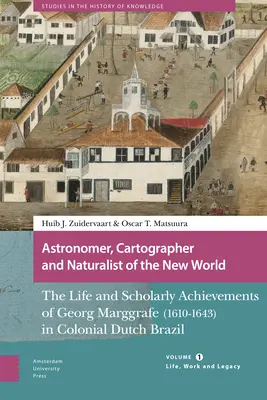 Astronóm, kartograf a prírodovedec Nového sveta: (1610 - 1643) v koloniálnej holandskej Brazílii. - Astronomer, Cartographer and Naturalist of the New World: The Life and Scholarly Achievements of Georg Marggrafe (1610-1643) in Colonial Dutch Brazil.