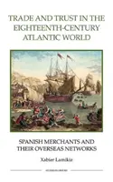 Obchod a dôvera v atlantickom svete osemnásteho storočia: Španielski obchodníci a ich zámorské siete - Trade and Trust in the Eighteenth-Century Atlantic World: Spanish Merchants and Their Overseas Networks