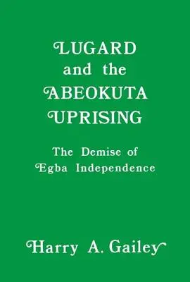 Lugard a povstanie v Abeokute: Vláda Egby: povstanie v Abútebe: zánik nezávislosti Egby - Lugard and the Abeokuta Uprising: The Demise of Egba Independence