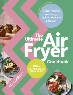 Dokonalá kuchárska kniha pre fritézu: Rýchle, zdravé a nízkoenergetické recepty na každú príležitosť - The Ultimate Air-Fryer Cookbook: Quick, Healthy, Low-Energy Recipes for Every Occasion