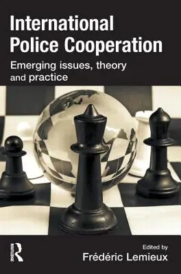 Medzinárodná policajná spolupráca: Nové otázky, teória a prax - International Police Cooperation: Emerging Issues, Theory and Practice