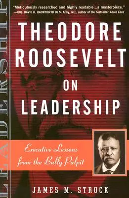 Theodore Roosevelt o vodcovstve: Lekcie pre vedúcich pracovníkov z rečníckej tribúny - Theodore Roosevelt on Leadership: Executive Lessons from the Bully Pulpit