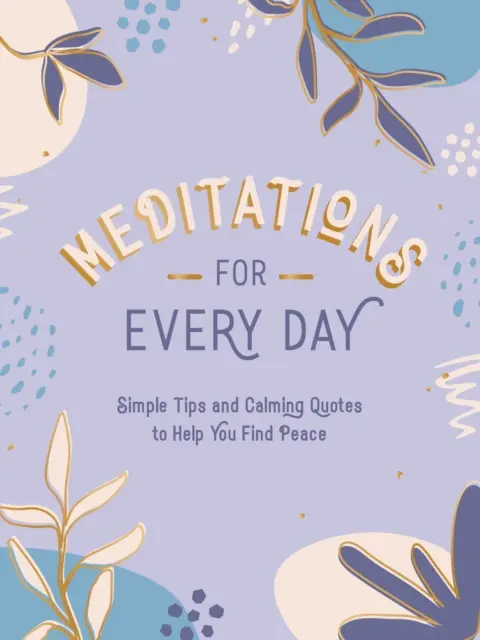 Meditácie na každý deň: Jednoduché tipy a upokojujúce citáty, ktoré vám pomôžu nájsť pokoj - Meditations for Every Day: Simple Tips and Calming Quotes to Help You Find Stillness