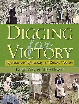 Kopanie pre víťazstvo - Záhrady a záhradníctvo vo vojnovej Británii - Digging for Victory - Gardens and Gardening in Wartime Britain