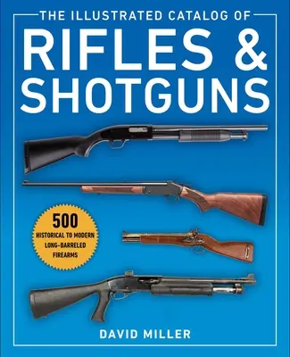 Ilustrovaný katalóg pušiek a brokovníc: 500 historických až po moderné dlhé strelné zbrane - The Illustrated Catalog of Rifles and Shotguns: 500 Historical to Modern Long-Barreled Firearms