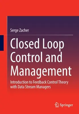 Kontrola a riadenie v uzavretej slučke: Úvod do teórie spätnoväzbového riadenia s manažérmi dátových tokov - Closed Loop Control and Management: Introduction to Feedback Control Theory with Data Stream Managers