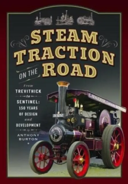 Parná trakcia na cestách: Od Trevithicku po Sentinel: 150 rokov konštrukcie a vývoja - Steam Traction on the Road: From Trevithick to Sentinel: 150 Years of Design and Development
