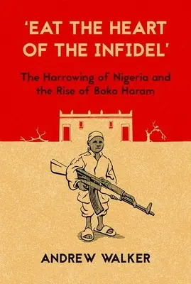 Jedz srdce neveriaceho: Postihnutie Nigérie a vzostup Boko Haram - Eat the Heart of the Infidel: The Harrowing of Nigeria and the Rise of Boko Haram