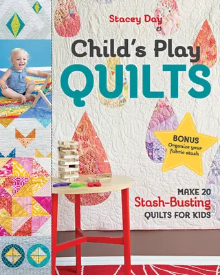 Detské deky na hranie: Vyrobte si 20 detských prikrývok, ktoré sa dajú uložiť do skrýše. - Child's Play Quilts: Make 20 Stash-Busting Quilts for Kids
