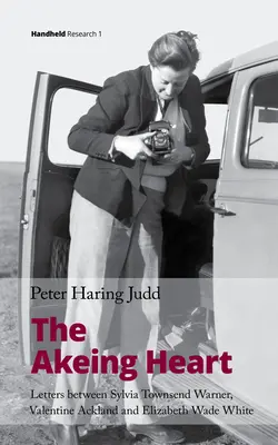 The Akeing Heart (Prebúdzajúce srdce): Listy medzi Sylviou Townsend Warnerovou, Valentine Acklandovou a Elizabeth Wade Whiteovou - The Akeing Heart: Letters Between Sylvia Townsend Warner, Valentine Ackland and Elizabeth Wade White