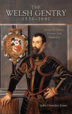 Waleská šľachta, 1536-1640 - obrazy postavenia, cti a autority - Welsh Gentry, 1536-1640 - Images of Status, Honour and Authority