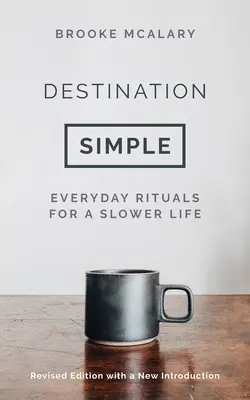 Cieľ jednoduchý: Každodenné rituály pre pomalší život - Destination Simple: Everyday Rituals for a Slower Life